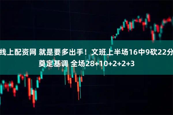 线上配资网 就是要多出手！文班上半场16中9砍22分奠定基调 全场28+10+2+2+3